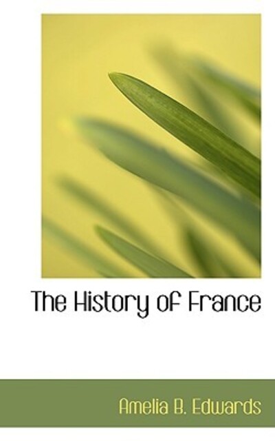 The History of France (Bibliobazaar Reproduction Series) - Edwards Amelia, B.