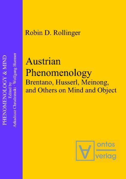 Austrian Phenomenology Brentano, Husserl, Meinong, and Others on Mind and Object - Rollinger, Robin D.
