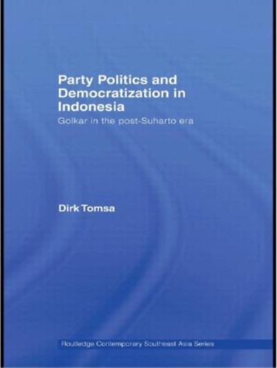 Party Politics and Democratization in Indonesia: Golkar in the post-Suharto era (Routledge Contemporary Southeast Asia, Band 21) - Tomsa Dirk (La Trobe University, Australia)