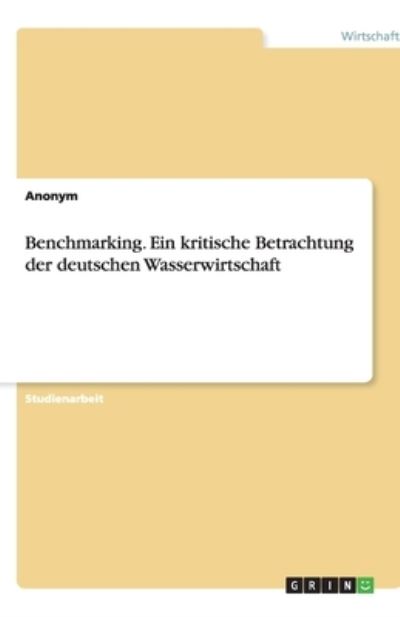 Benchmarking. Ein kritische Betrachtung der deutschen Wasserwirtschaft - Bergfeld, Dennis