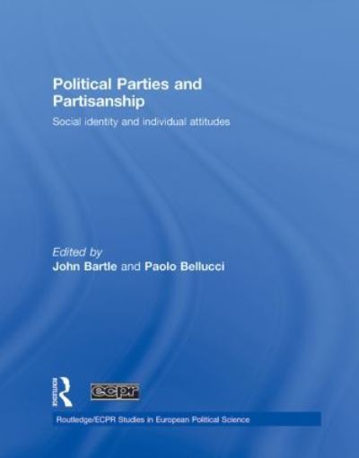 Political Parties and Partisanship: Social identity and individual attitudes (Routledge/ECPR Studies in European Political Science) - Bartle, John und Paolo Bellucci