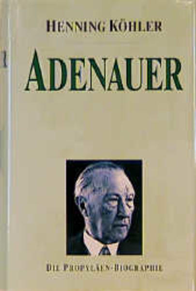 Adenauer Eine politische Biographie - Köhler, Henning
