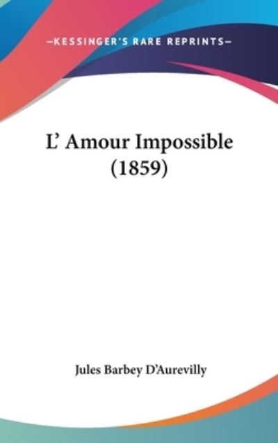 L` Amour Impossible - D`Aurevilly Jules, Barbey