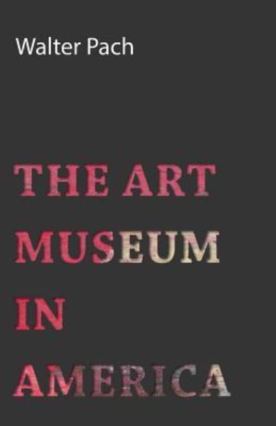The Art Museum in America - Pach, Walter