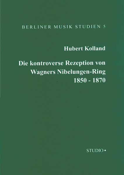 Die kontroverse Rezeption von Wagners Nibelungen-Ring von 1850 bis 1870 - Kolland, Hubert