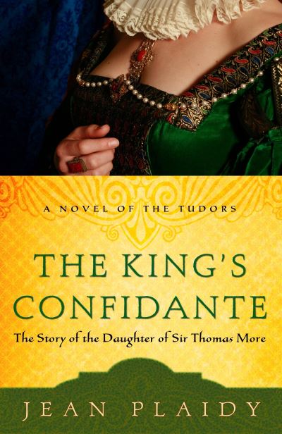 The King`s Confidante: The Story of the Daughter of Sir Thomas More (A Novel of the Tudors, Band 6) - Plaidy, Jean
