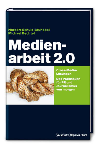 Medienarbeit 2.0 Cross-Media-Lösungen. Das Praxisbuch für PR und Journalismus von morgen - Schulz-Bruhdoel, Norbert
