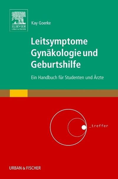 Leitsymptome Gynäkologie und Geburtshilfe Ein Handbuch für Studenten und Ärzte - Goerke, Kay