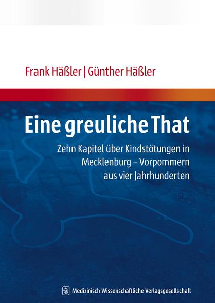 Eine greuliche That Zehn Kapitel über Kindstötungen in Mecklenburg-Vorpommern aus vier Jahrhunderten - Häßler, Frank und Günther Häßler