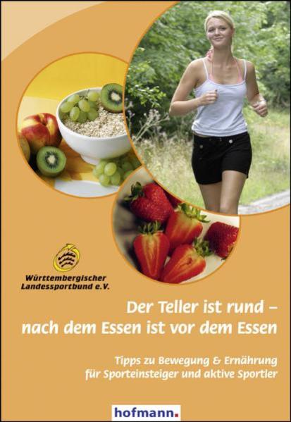 Der Teller ist rund - nach dem Essen ist vor dem Essen Tipps zu Bewegung & Ernährung für Sporteinsteiger und aktive Sportler - Württembergischer Landessportbund e.V.