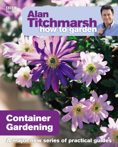 Alan Titchmarsh How to Garden: Container Gardening: A major new series of practical guides (How to Garden, 13, Band 13) - Titchmarsh,  Alan