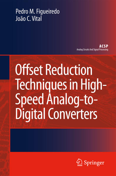 Offset Reduction Techniques in High-Speed Analog-to-Digital Converters Analysis, Design and Tradeoffs - Figueiredo, Pedro M. und João C. Vital