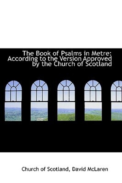 The Book of Psalms in Metre: According to the Version Approved by the Church of Scotland - Scotland Church, Of