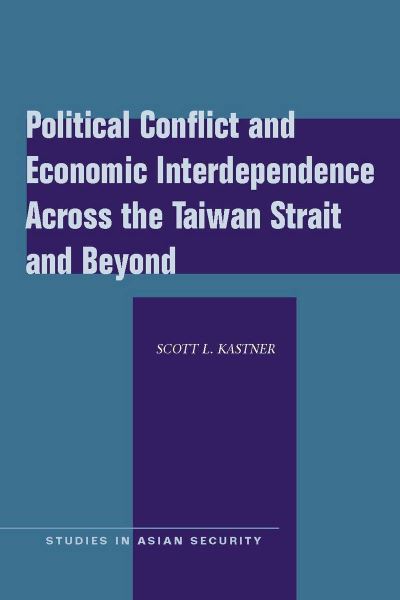 Political Conflict and Economic Interdependence Across the Taiwan Strait and Beyond: Language, Temporality, and Narrative Form in Peripheral Modernisms (Studies in Asian Security) - Kastner Scott, L.
