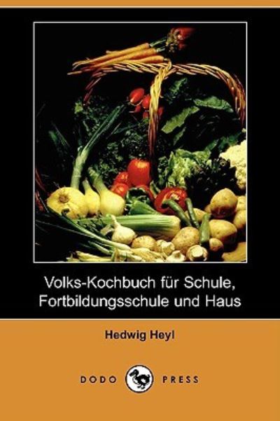 Volks-Kochbuch Fur Schule, Fortbildungsschule Und Haus (Dodo Press) - Heyl, Hedwig