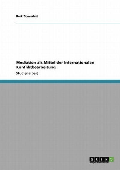 Mediation als Mittel der Internationalen Konfliktbearbeitung - Dowedeit, Raik