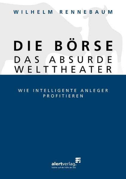 Die Börse - das absurde Welttheater Wie intelligente Anleger profitieren - Rennebaum, Wilhelm