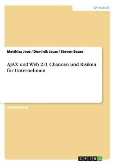 AJAX und Web 2.0. Chancen und Risiken für Unternehmen - Joos, Matthias, Steven Bauer  und Dominik Jauss
