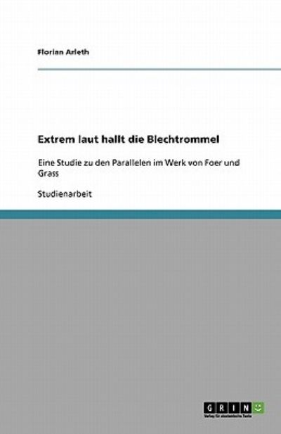 Extrem laut hallt die Blechtrommel: Eine Studie zu den Parallelen im Werk von Foer und Grass - Arleth, Florian