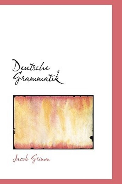 Deutsche Grammatik - Grimm, Jacob
