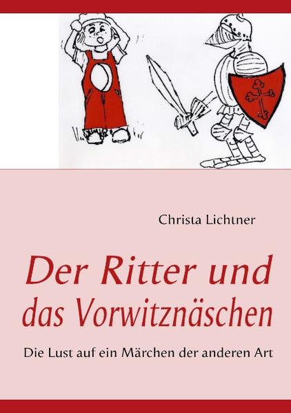 Der Ritter und das Vorwitznäschen Die Lust auf ein Märchen der anderen Art - Lichtner, Christa