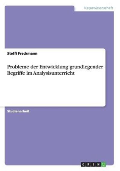 Probleme der Entwicklung grundlegender Begriffe im Analysisunterricht - Freckmann, Steffi