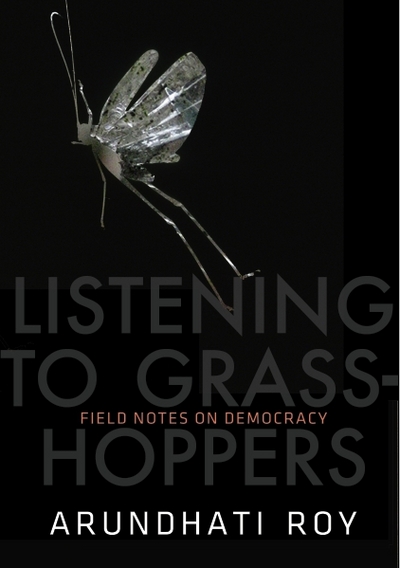 Listening to Grasshoppers: Field Notes on Democracy: Aus der Werkstatt der Demokratie, englische Ausgabe - Roy, Arundhati