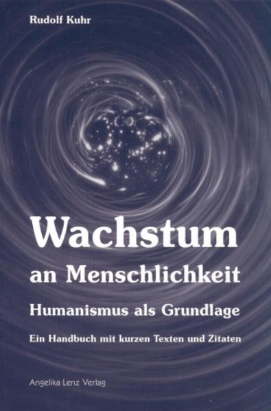 Wachstum an Menschlichkeit Humanismus als Grundlage. Ein Handbuch mit kurzen Texten und Zitaten - Kuhr, Rudolf