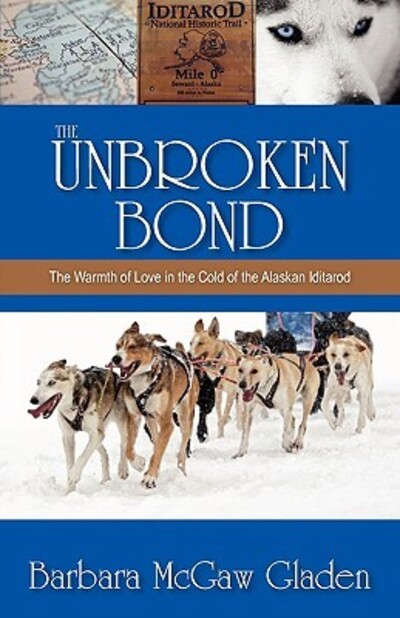 The Unbroken Bond: The Warmth of Love in the Cold of the Alaskan Iditarod - Gladen Barbara, McGaw