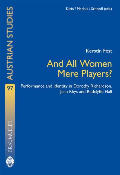 And All Women Mere Players? Performance and Identity in Dorothy Richardson, Jean Rhys and Radclyffe Hall 1., Aufl. - Fest, Kerstin