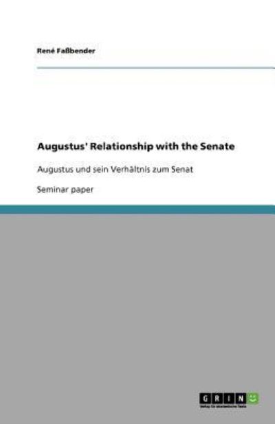 Augustus` Relationship with the Senate: Augustus und sein Verhältnis zum Senat - Faßbender, Rene