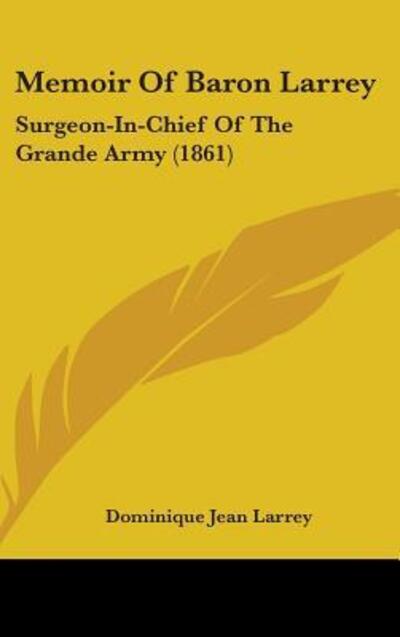 Memoir of Baron Larrey: Surgeon-in-chief of the Grande Army: Surgeon-In-Chief Of The Grande Army (1861) - Larrey Dominique, Jean