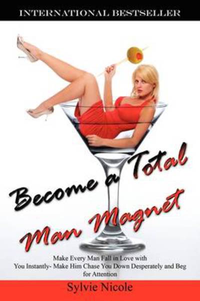 Become a Total Man Magnet: Make Every Man Fall in Love With You Instantly - Make Him Chase You Down Desperately and Beg for Attention - Nicole, Sylvie