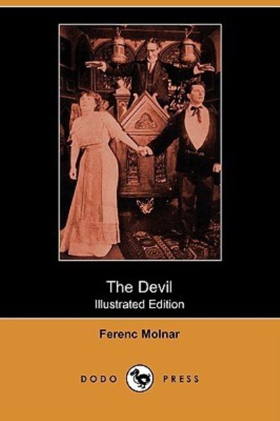 The Devil: A Tragedy of the Heart and Conscience (Illustrated Edition) (Dodo Press) - Molnar,  Ferenc,  Joseph O`Brien  und  Beatrice Fairfax