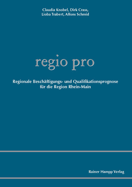 regio pro Regionale Beschäftigungs- und Qualifikationsprognose für die Region Rhein-Main - Knobel, Claudia, Dirk Crass  und Lioba Trabert