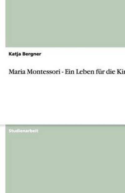 Maria Montessori - Ein Leben für die Kinder - Bergner, Katja