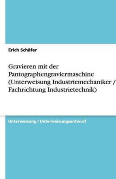 Gravieren mit der Pantographengraviermaschine (Unterweisung Industriemechaniker / -in, Fachrichtung Industrietechnik) - Schäfer, Erich