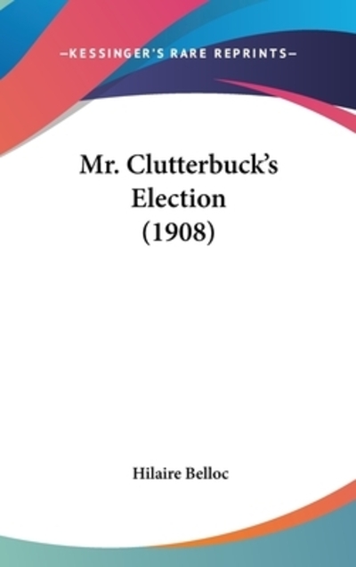 Mr. Clutterbuck`s Election - Belloc, Hilaire