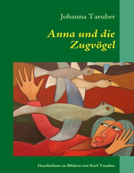 Anna und die Zugvögel Geschichten zu Bildern von Karl Taeuber - Taeuber, Johanna