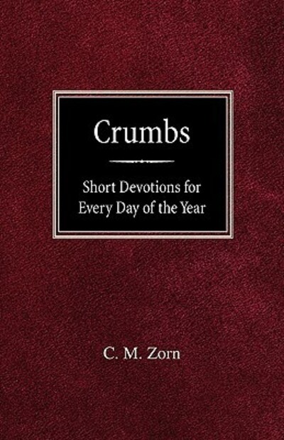 Crumbs: Short Devotions for Every Day of the Year - Zorn C., M. und M. Zorn H.
