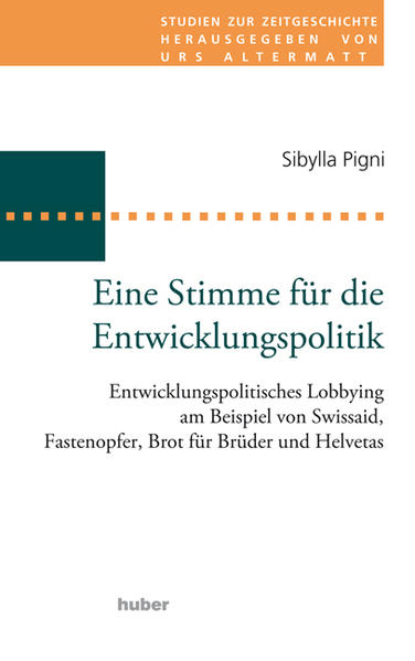 Eine Stimme für die Entwicklungspolitik Entwicklungspolitisches Lobbying am Beispiel von Swissaid.....Studien zur Zeitgeschichte Bd. 9 - Pigni, Sibylla