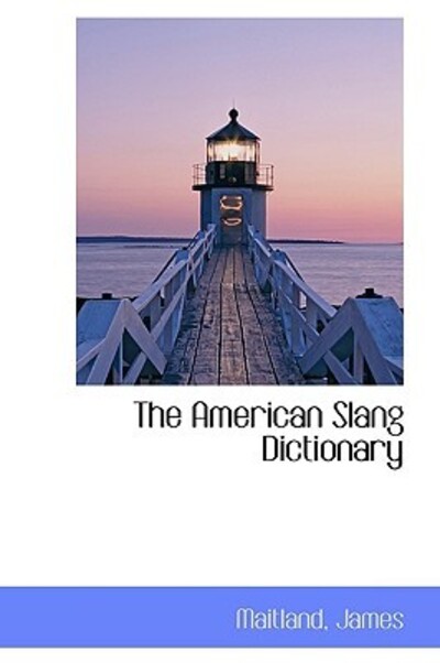 The American Slang Dictionary (BiblioLife Reproduction Series) - Maitland, James