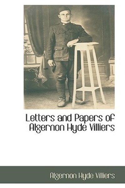 Letters and Papers of Algernon Hyde Villiers - Villiers Algernon, Hyde