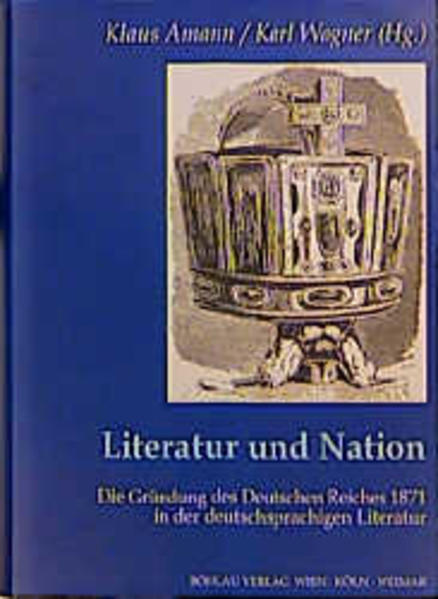 Literatur und Nation Die Gründung des Deutschen Reiches in der deutschsprachigen Literatur - Amann, Klaus und Karl Wagner
