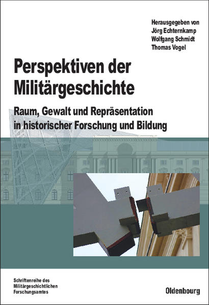 Perspektiven der Militärgeschichte Raum, Gewalt und Repräsentation in historischer Forschung und Bildung - Echternkamp, Jörg, Wolfgang Schmidt  und Thomas Vogel