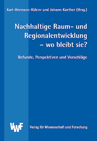 Nachhaltige Raum- und Regionalentwicklung - wo bleibt sie? Befunde, Perspektiven und Vorschläge - Hübler, Karl H, Johann Kaether  und Hans J Ewers