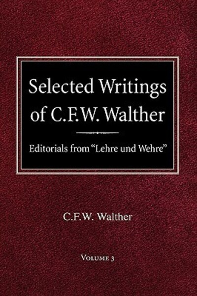 Selected Writings of C.F.W. Walther Volume 3 Editorials from Lehre Und Wehre - Suelflow Aug, R., Wilhelm Walther Carl Ferdinand  und Fw Walther C.