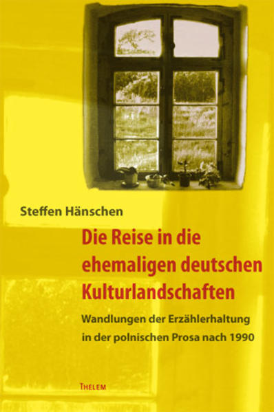 Die Reise in die ehemaligen deutschen Kulturlandschaften Wandlungen der Erzählerhaltung in der polnischen Prosa nach 1990 1., Aufl. - Hänschen, Steffen