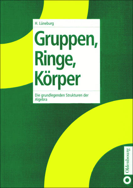 Gruppen, Ringe, Körper Die grundlegenden Strukturen der Algebra - Lüneburg, Heinz