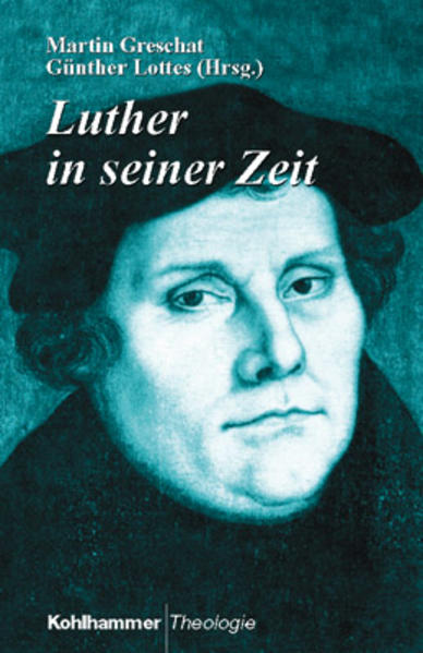 Luther in seiner Zeit Persönlichkeit und Wirken des Reformators - Greschat, Martin und Günther Lottes